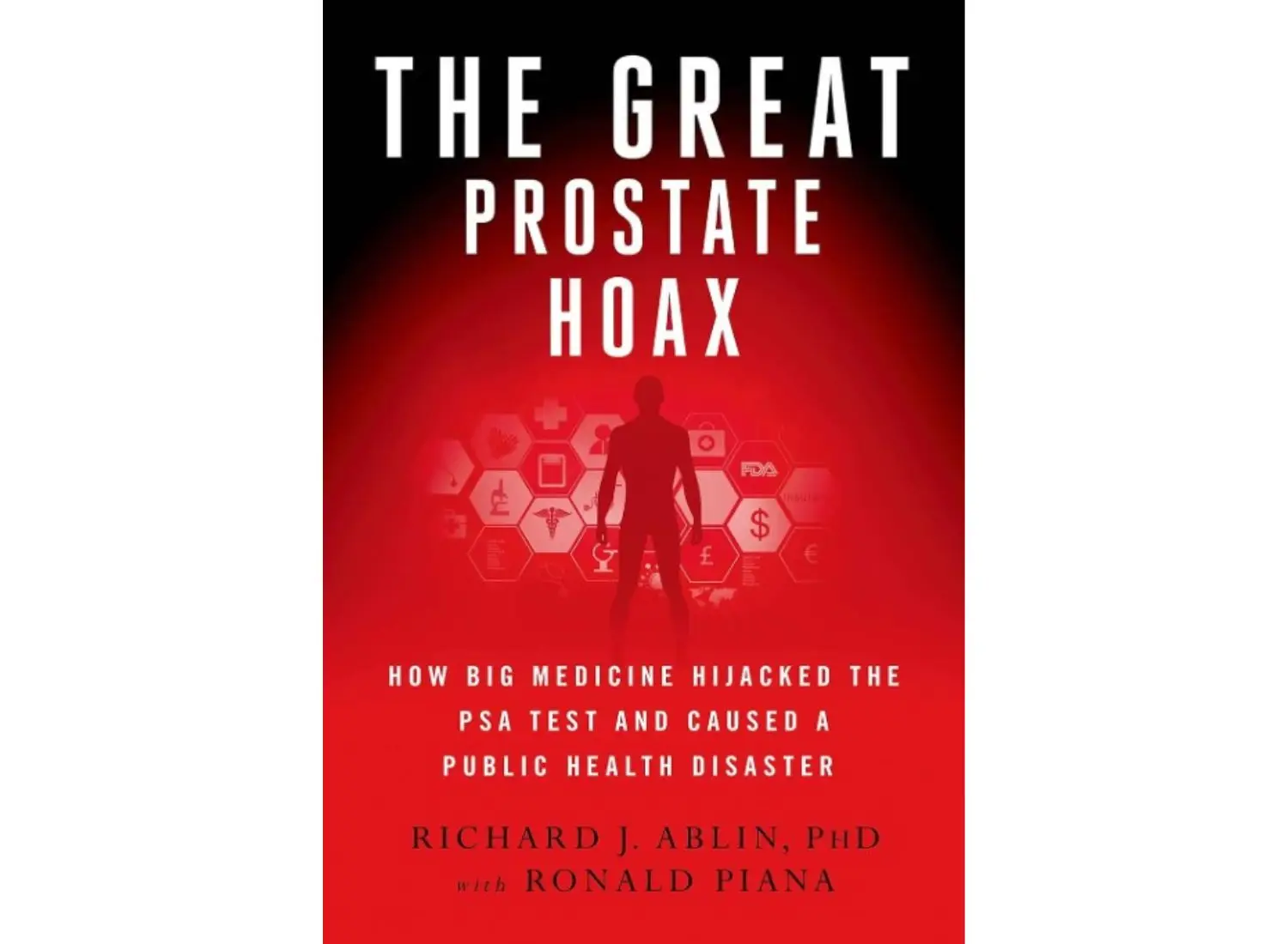 The Great Prostate Hoax by Ron Piana and Dr. Richard J. Ablin, highlighting the critical perspectives they bring against the medical industry's approach to PSA testing.